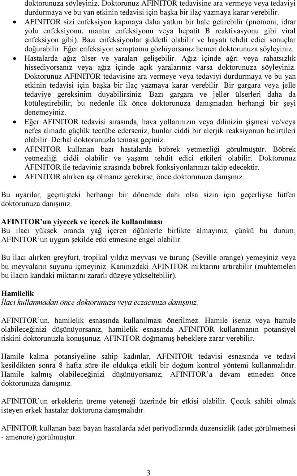 Bazı enfeksiyonlar şiddetli olabilir ve hayatı tehdit edici sonuçlar doğurabilir. Eğer enfeksiyon semptomu gözlüyorsanız hemen doktorunuza söyleyiniz. Hastalarda ağız ülser ve yaraları gelişebilir.