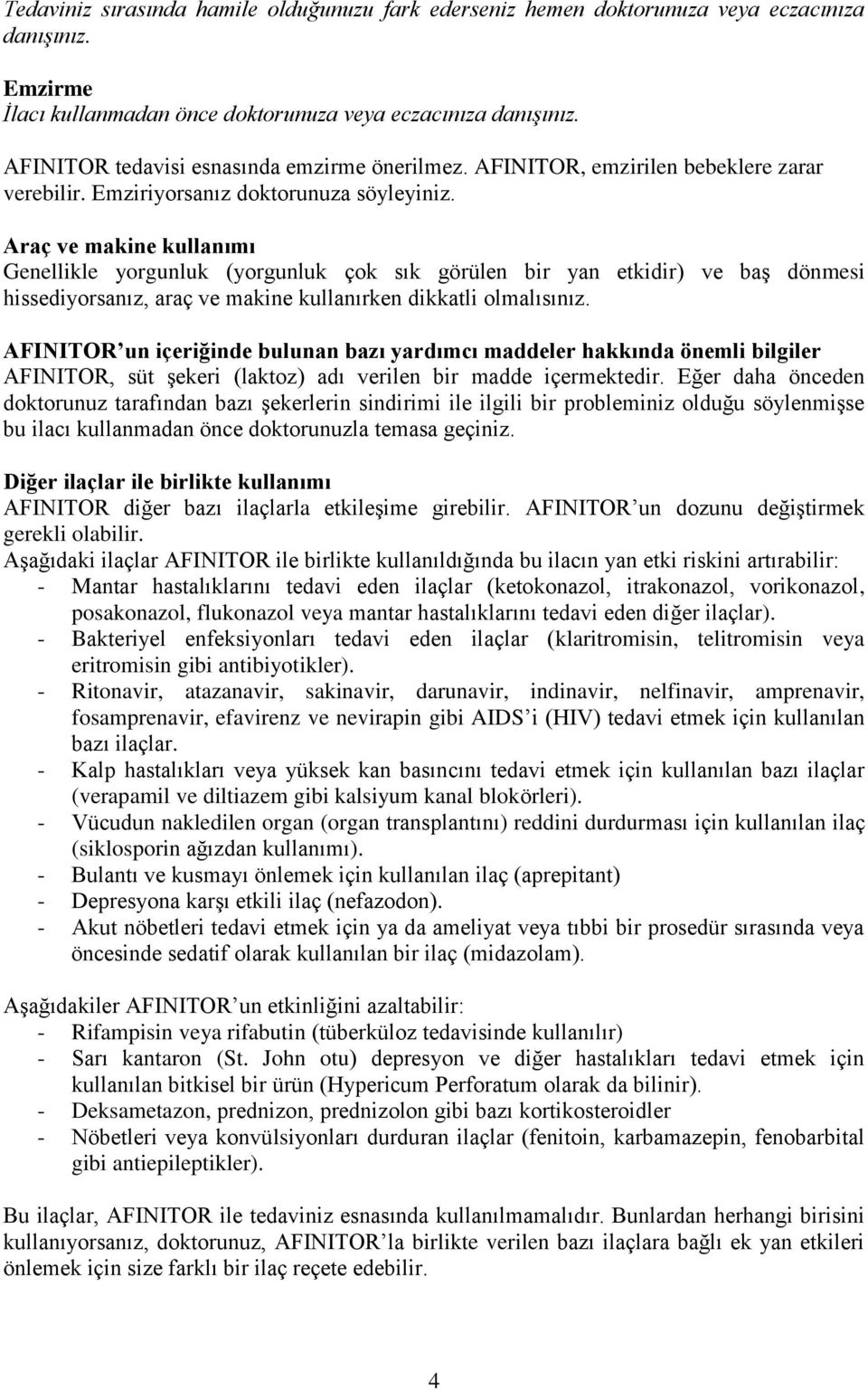 Araç ve makine kullanımı Genellikle yorgunluk (yorgunluk çok sık görülen bir yan etkidir) ve baş dönmesi hissediyorsanız, araç ve makine kullanırken dikkatli olmalısınız.