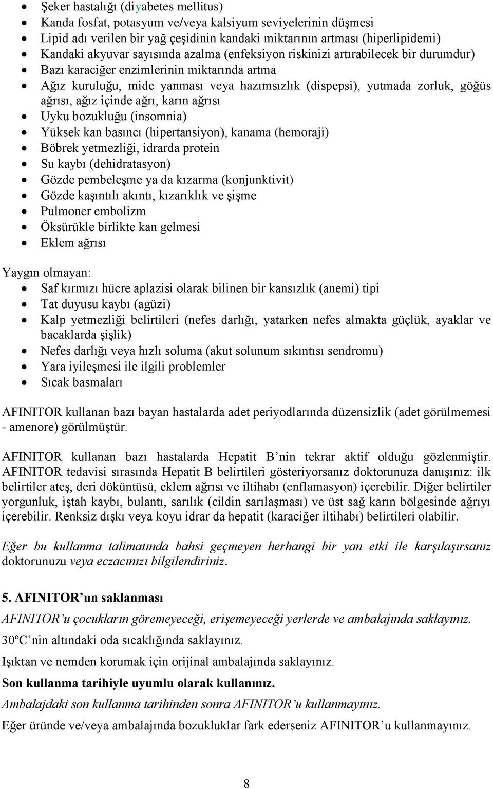 ağız içinde ağrı, karın ağrısı Uyku bozukluğu (insomnia) Yüksek kan basıncı (hipertansiyon), kanama (hemoraji) Böbrek yetmezliği, idrarda protein Su kaybı (dehidratasyon) Gözde pembeleşme ya da