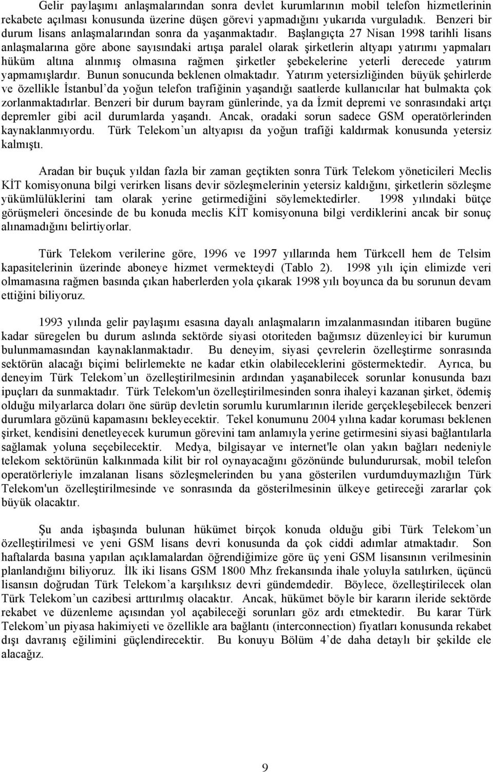 Başlangõçta 27 Nisan 1998 tarihli lisans anlaşmalarõna göre abone sayõsõndaki artõşa paralel olarak şirketlerin altyapõ yatõrõmõ yapmalarõ hüküm altõna alõnmõş olmasõna rağmen şirketler şebekelerine