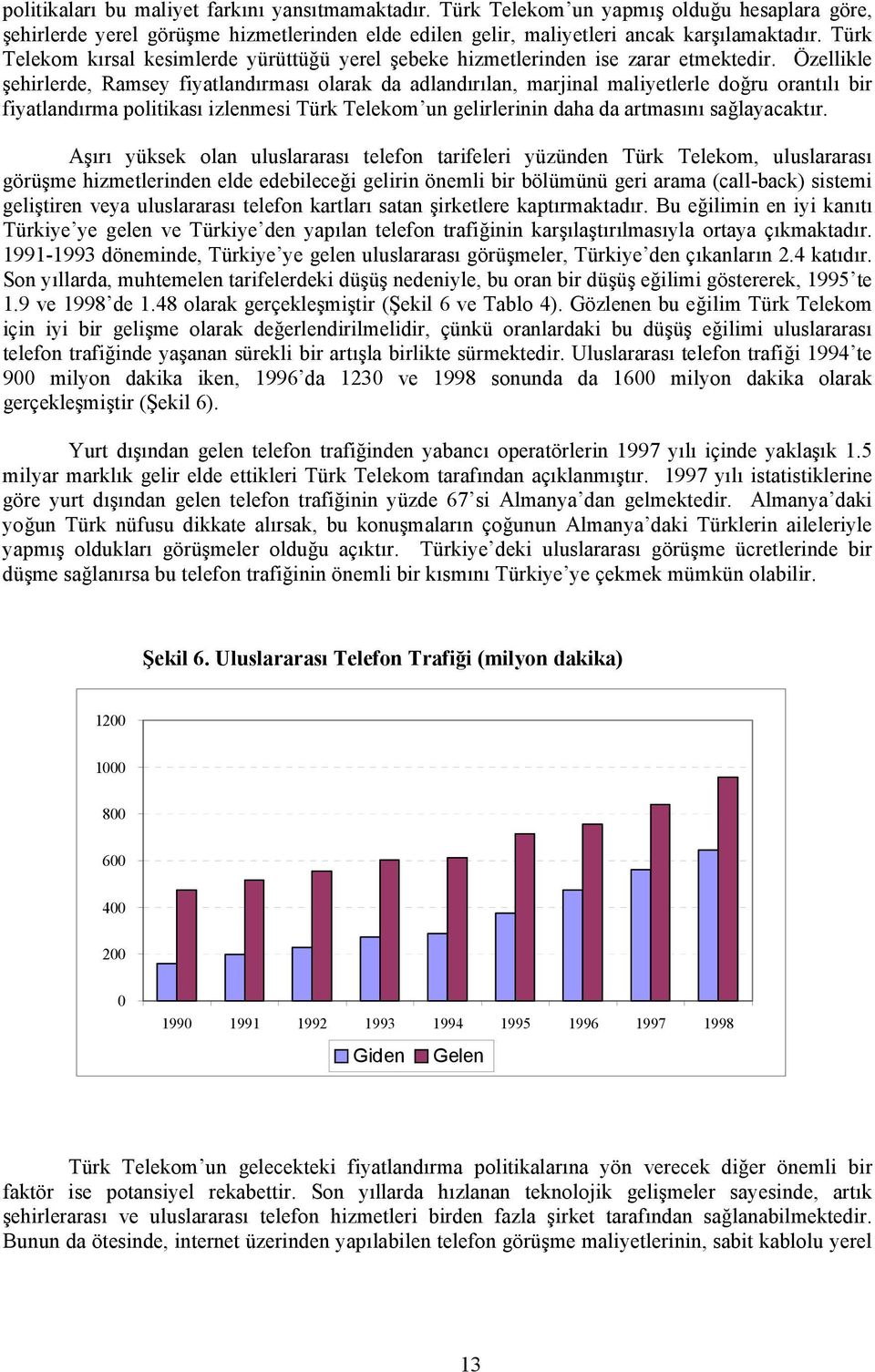 Özellikle şehirlerde, Ramsey fiyatlandõrmasõ olarak da adlandõrõlan, marjinal maliyetlerle doğru orantõlõ bir fiyatlandõrma politikasõ izlenmesi Türk Telekom un gelirlerinin daha da artmasõnõ