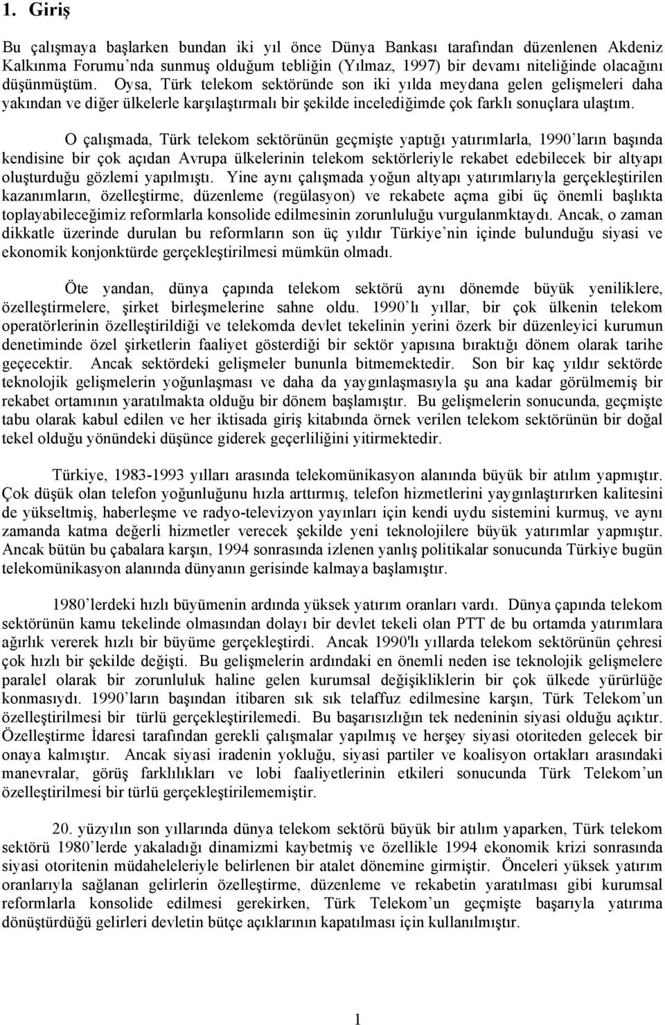 O çalõşmada, Türk telekom sektörünün geçmişte yaptõğõ yatõrõmlarla, 1990 larõn başõnda kendisine bir çok açõdan Avrupa ülkelerinin telekom sektörleriyle rekabet edebilecek bir altyapõ oluşturduğu