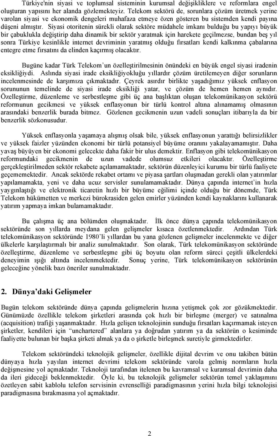 Siyasi otoritenin sürekli olarak sektöre müdahele imkanõ bulduğu bu yapõyõ büyük bir çabuklukla değiştirip daha dinamik bir sektör yaratmak için harekete geçilmezse, bundan beş yõl sonra Türkiye