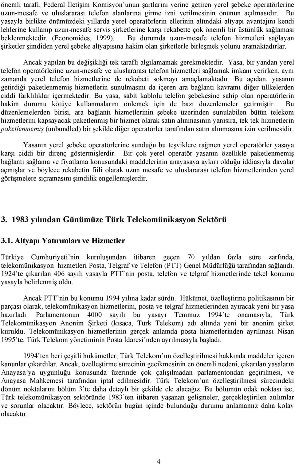 sağlamasõ beklenmektedir. (Economides, 1999). Bu durumda uzun-mesafe telefon hizmetleri sağlayan şirketler şimdiden yerel şebeke altyapõsõna hakim olan şirketlerle birleşmek yolunu aramaktadõrlar.