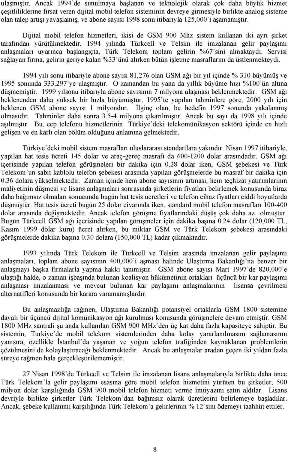 yavaşlamõş, ve abone sayõsõ 1998 sonu itibarõyla 125,000 i aşamamõştõr. Dijital mobil telefon hizmetleri, ikisi de GSM 900 Mhz sistem kullanan iki ayrõ şirket tarafõndan yürütülmektedir.