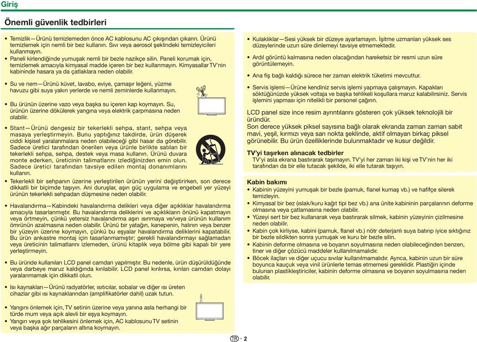 Paneli korumak için, temizlemek amacıyla kimyasal madde içeren bir bez kullanmayın. Kimyasallar TV nin kabininde hasara ya da çatlaklara neden olabilir.