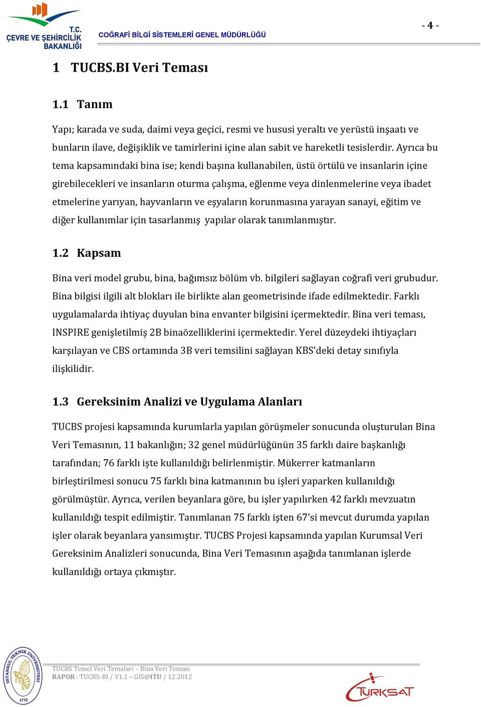 Ayrıca bu tema kapsamındaki bina ise; kendi başına kullanabilen, üstü örtülü ve insanlarin içine girebilecekleri ve insanların oturma çalışma, eğlenme veya dinlenmelerine veya ibadet etmelerine