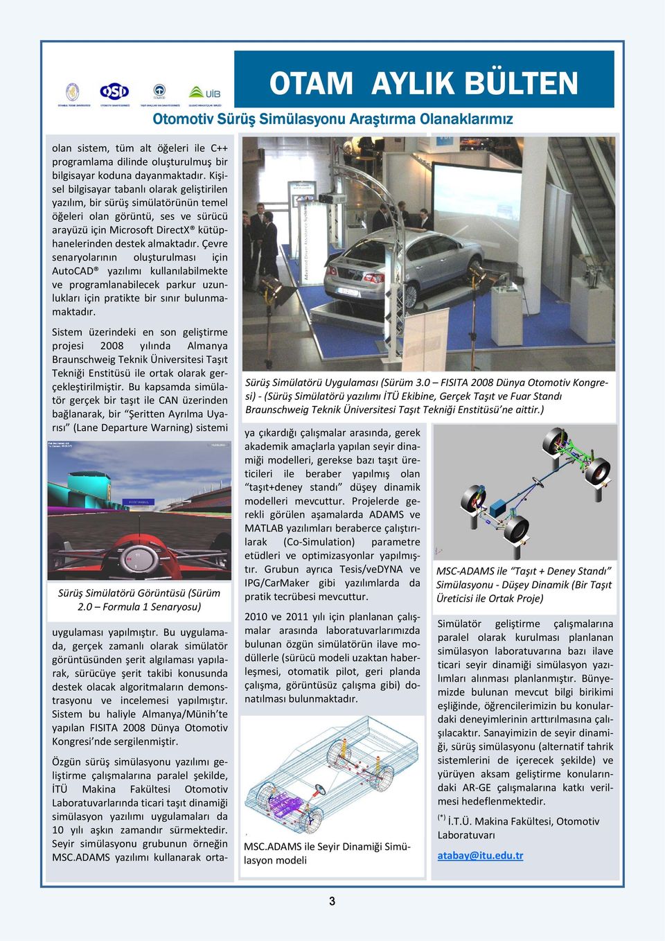 Çevre senaryolarının oluşturulması için AutoCAD yazılımı kullanılabilmekte ve programlanabilecek parkur uzunlukları için pratikte bir sınır bulunmamaktadır.