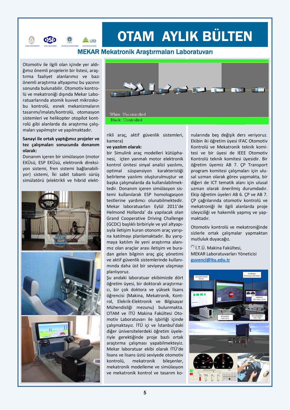 Otomotiv kontrolü ve mekatroniği dışında Mekar Laboratuarlarında atomik kuvvet mikroskobu kontrolü, esnek mekanizmaların tasarımı/imalatı/kontrolü, otomasyon sistemleri ve helikopter otopilot