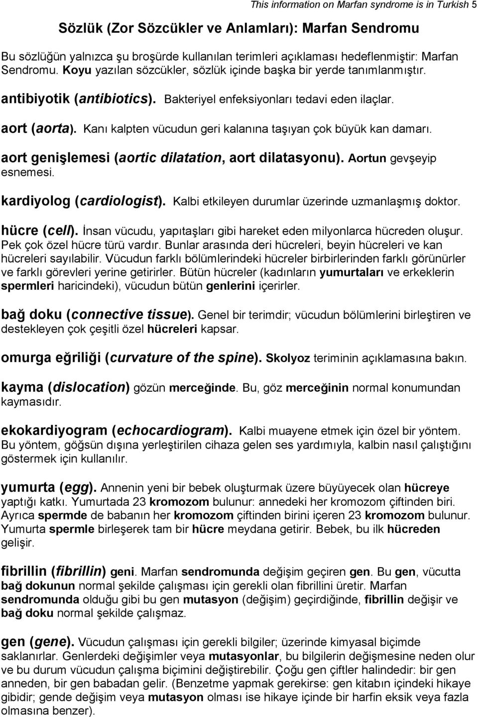 Kanı kalpten vücudun geri kalanına taşıyan çok büyük kan damarı. aort genişlemesi (aortic dilatation, aort dilatasyonu). Aortun gevşeyip esnemesi. kardiyolog (cardiologist).