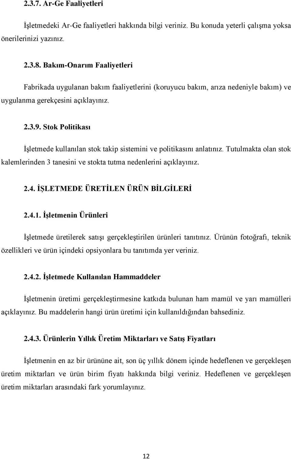 Stok Politikası İşletmede kullanılan stok takip sistemini ve politikasını anlatınız. Tutulmakta olan stok kalemlerinden 3 tanesini ve stokta tutma nedenlerini açıklayınız. 2.4.