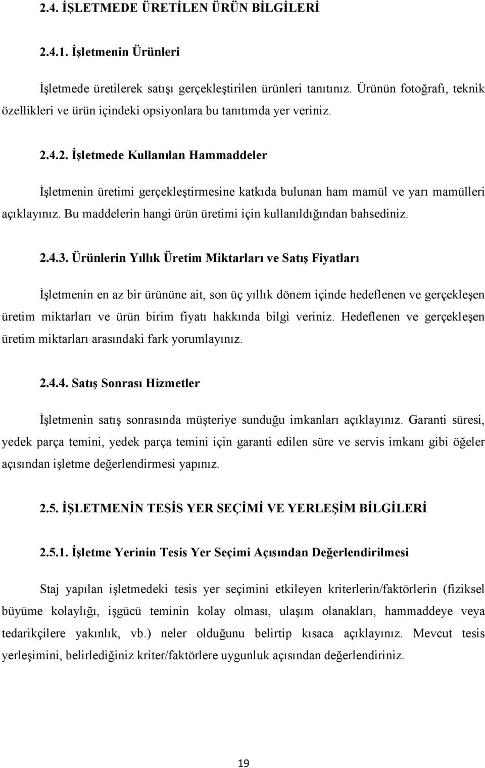 4.2. İşletmede Kullanılan Hammaddeler İşletmenin üretimi gerçekleştirmesine katkıda bulunan ham mamül ve yarı mamülleri açıklayınız. Bu maddelerin hangi ürün üretimi için kullanıldığından bahsediniz.