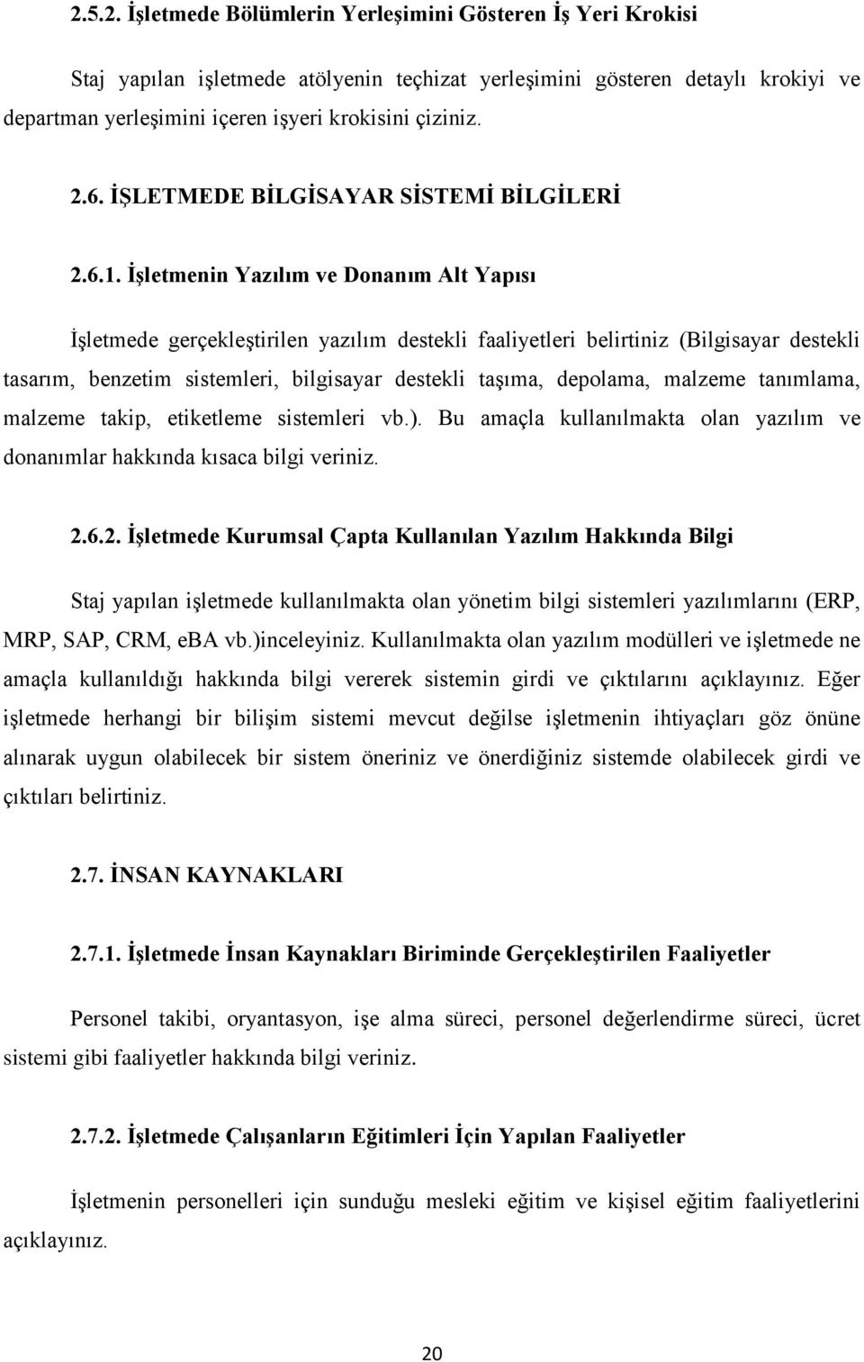 İşletmenin Yazılım ve Donanım Alt Yapısı İşletmede gerçekleştirilen yazılım destekli faaliyetleri belirtiniz (Bilgisayar destekli tasarım, benzetim sistemleri, bilgisayar destekli taşıma, depolama,