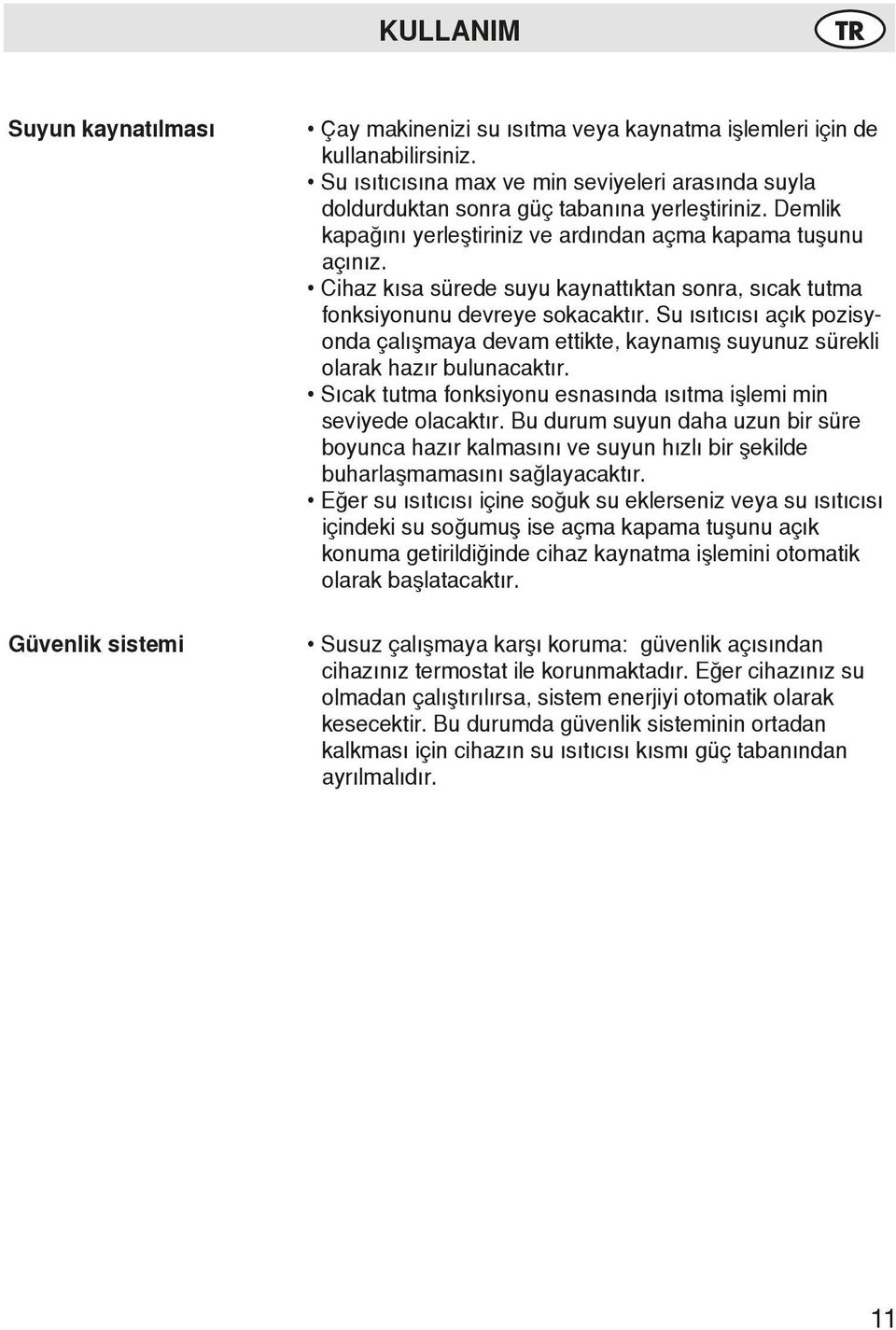 Cihaz kısa sürede suyu kaynattıktan sonra, sıcak tutma fonksiyonunu devreye sokacaktır. Su ısıtıcısı açık pozisyonda çalışmaya devam ettikte, kaynamış suyunuz sürekli olarak hazır bulunacaktır.