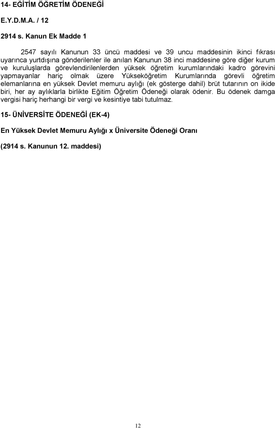 kuruluşlarda görevlendirilenlerden yüksek öğretim kurumlarındaki kadro görevini yapmayanlar hariç olmak üzere Yükseköğretim Kurumlarında görevli öğretim elemanlarına en yüksek Devlet