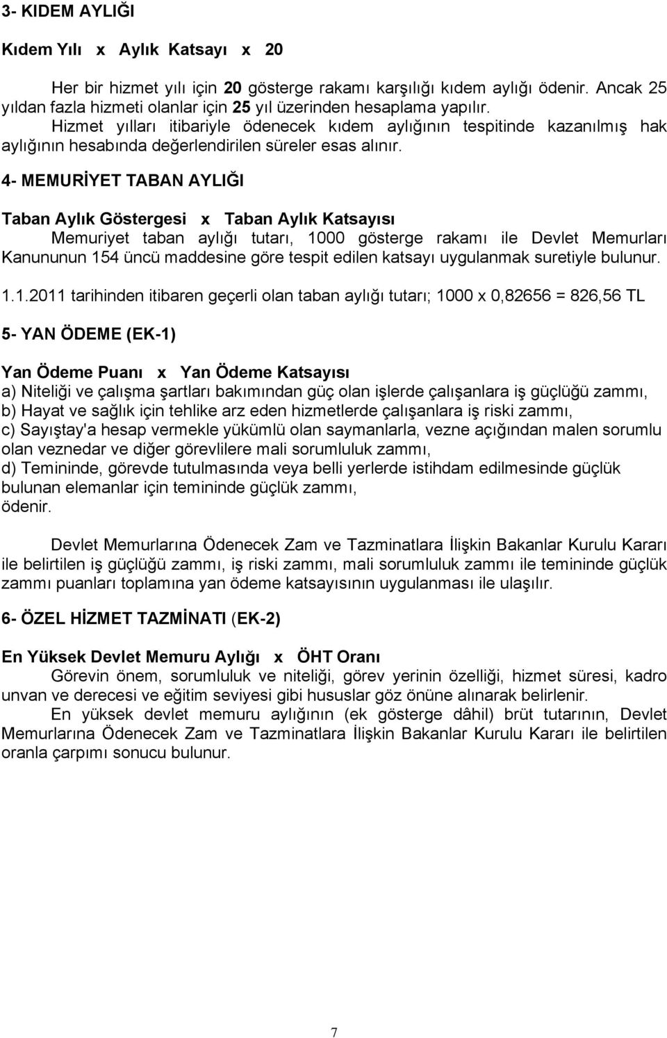 Hizmet yılları itibariyle ödenecek kıdem aylığının tespitinde kazanılmış hak aylığının hesabında değerlendirilen süreler esas alınır.