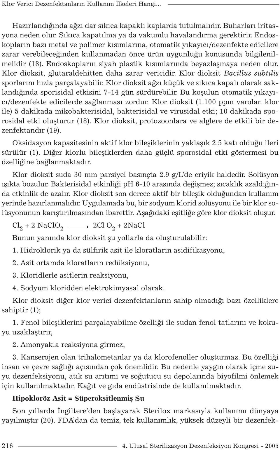 Endoskopların bazı metal ve polimer kısımlarına, otomatik yıkayıcı/dezenfekte edicilere zarar verebileceğinden kullanmadan önce ürün uygunluğu konusunda bilgilenilmelidir (18).