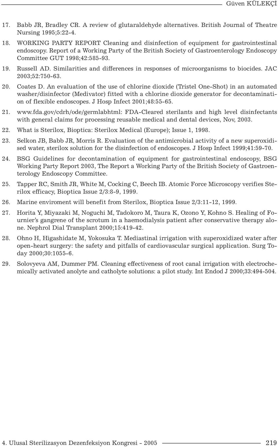 19. Russell AD. Similarities and differences in responses of microorganisms to biocides. JAC 2003;52:750-63. 20. Coates D.