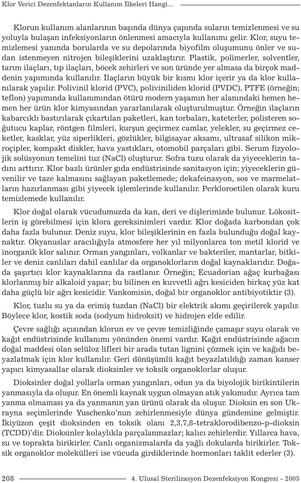 Plastik, polimerler, solventler, tarım ilaçları, tıp ilaçları, böcek zehirleri ve son üründe yer almasa da birçok maddenin yapımında kullanılır.