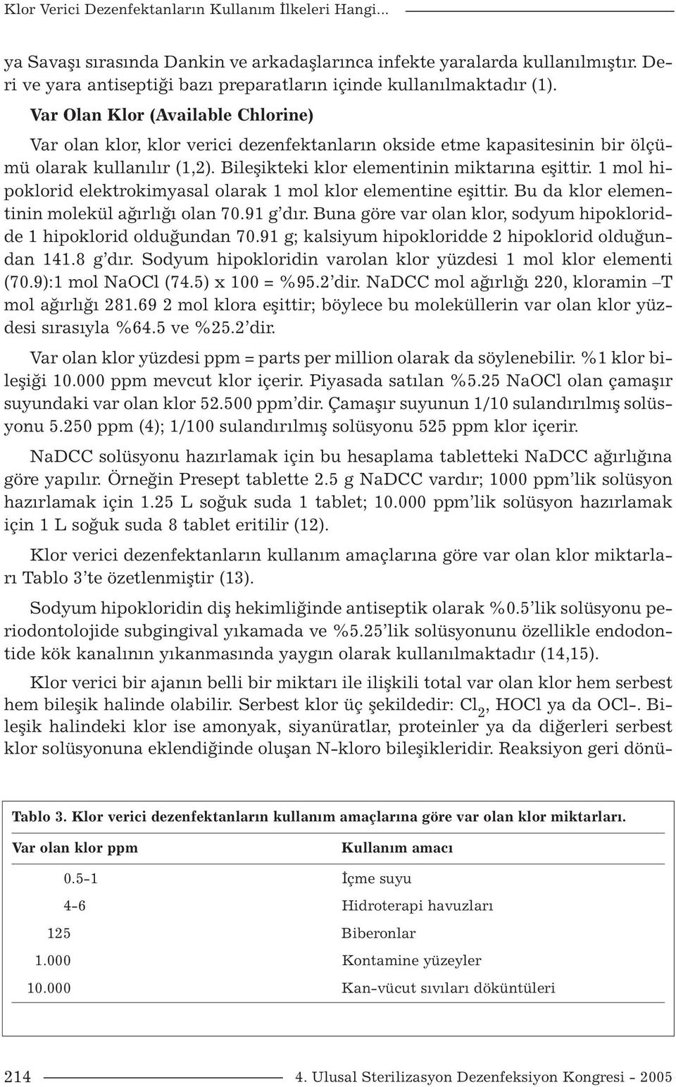 Var Olan Klor (Available Chlorine) Var olan klor, klor verici dezenfektanların okside etme kapasitesinin bir ölçümü olarak kullanılır (1,2). Bileşikteki klor elementinin miktarına eşittir.