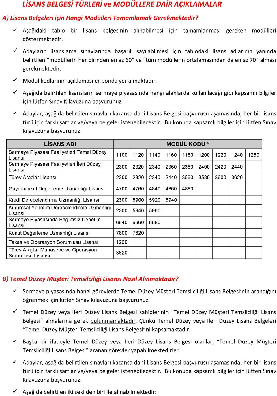 Adayların lisanslama sınavlarında başarılı sayılabilmesi için tablodaki lisans adlarının yanında belirtilen modüllerin her birinden en az 60 ve tüm modüllerin ortalamasından da en az 70 alması