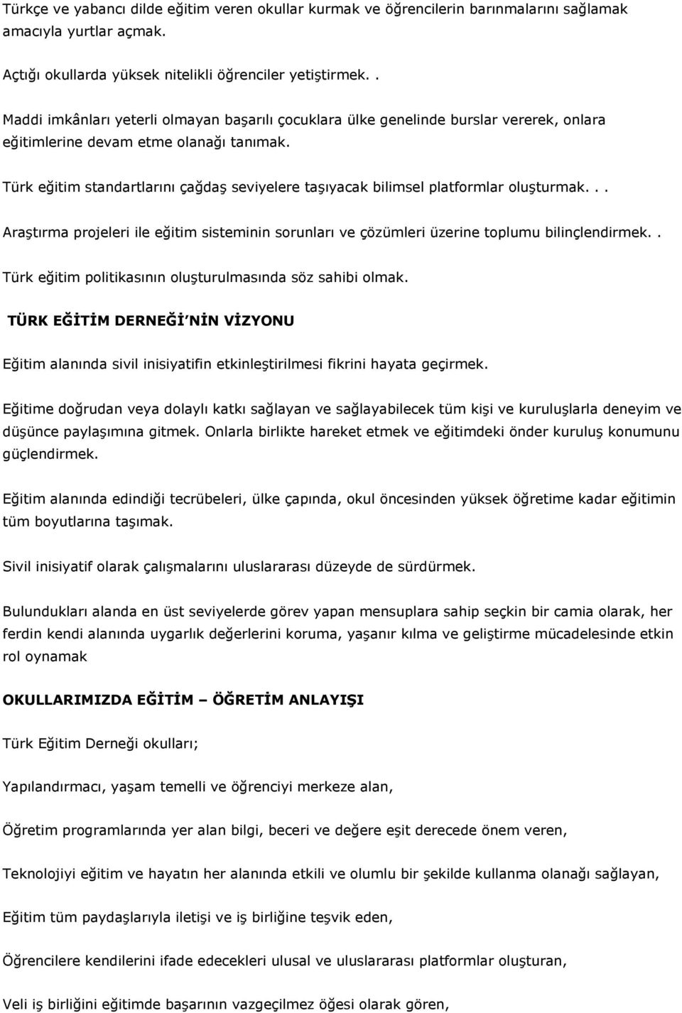 Türk eğitim standartlarını çağdaş seviyelere taşıyacak bilimsel platformlar oluşturmak... Araştırma projeleri ile eğitim sisteminin sorunları ve çözümleri üzerine toplumu bilinçlendirmek.