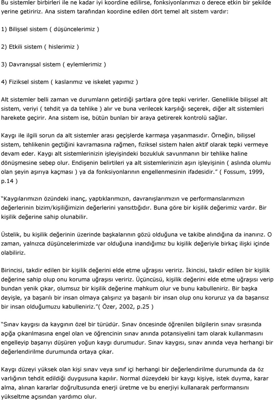 kaslarımız ve iskelet yapımız ) Alt sistemler belli zaman ve durumların getirdiği şartlara göre tepki verirler.