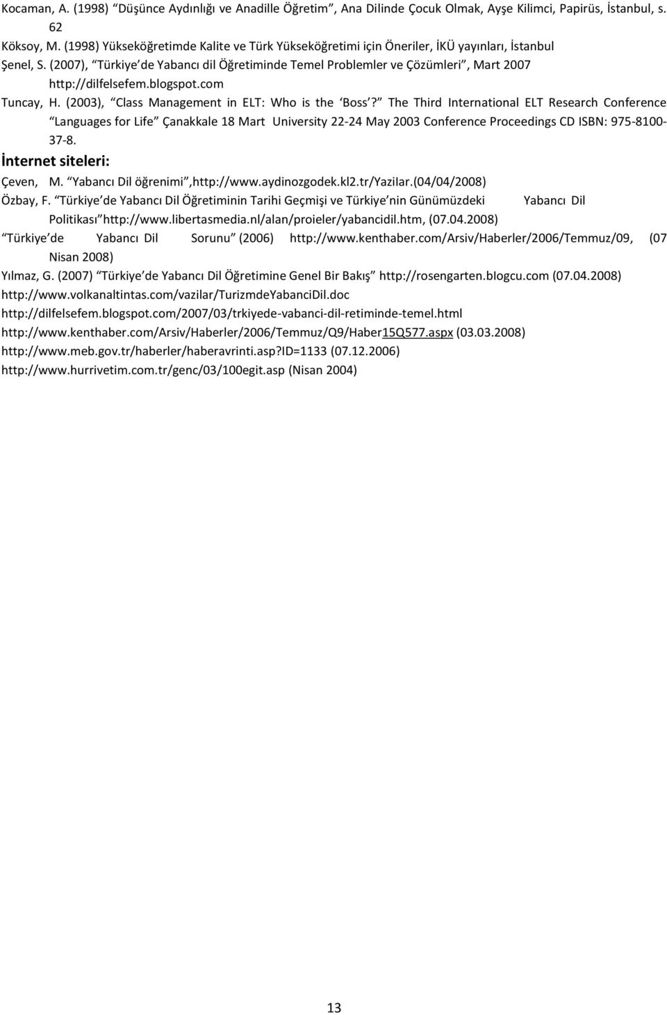(2007), Türkiye de Yabancı dil Öğretiminde Temel Problemler ve Çözümleri, Mart 2007 http://dilfelsefem.blogspot.com Tuncay, H. (2003), Class Management in ELT: Who is the Boss?