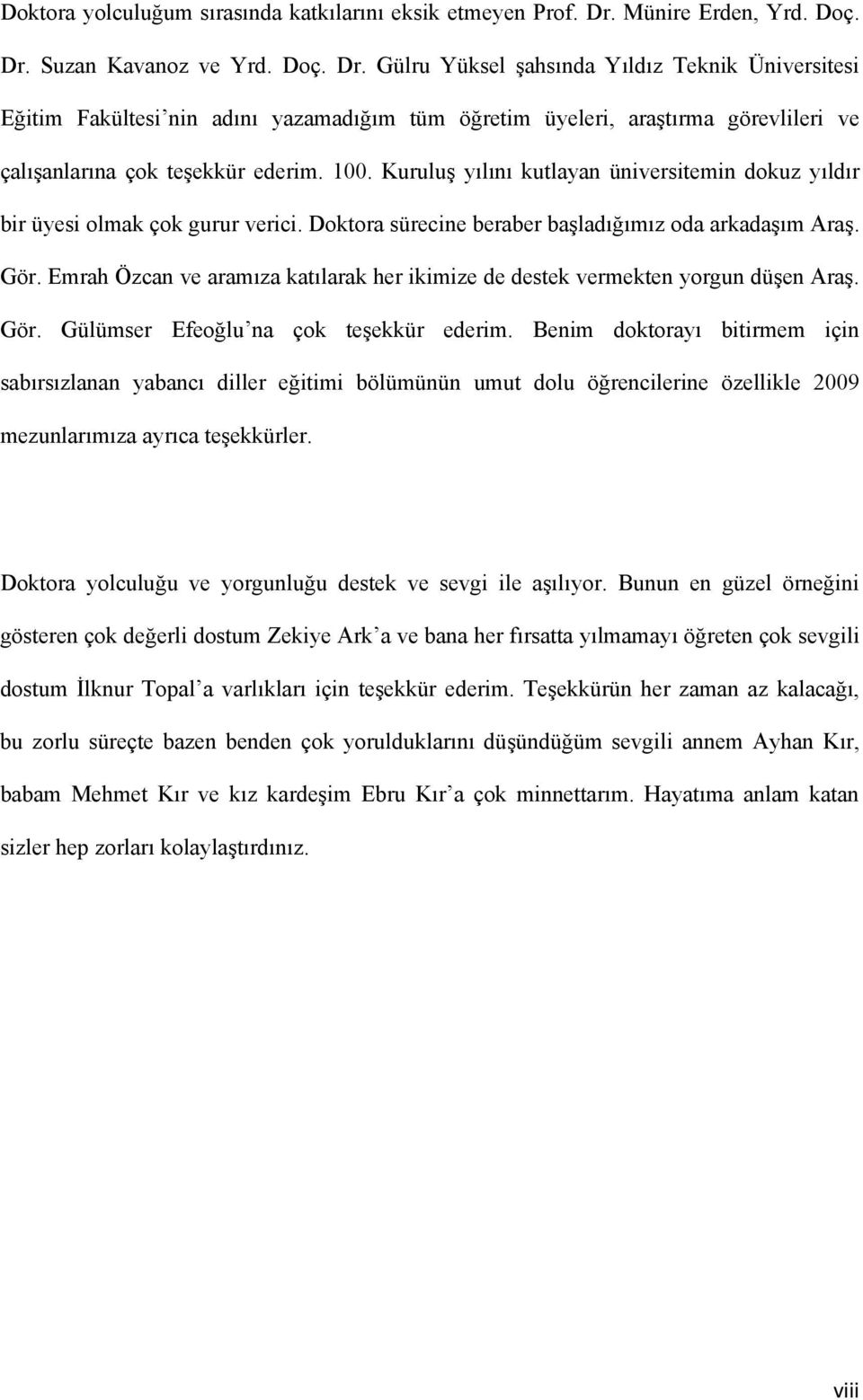 100. Kuruluş yılını kutlayan üniversitemin dokuz yıldır bir üyesi olmak çok gurur verici. Doktora sürecine beraber başladığımız oda arkadaşım Araş. Gör.