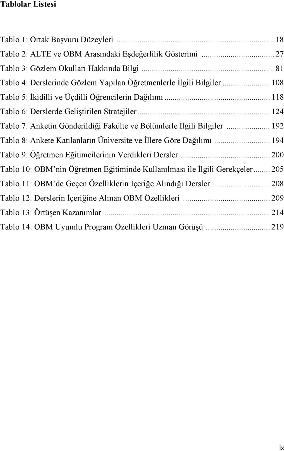 .. 124 Tablo 7: Anketin Gönderildiği Fakülte ve Bölümlerle İlgili Bilgiler... 192 Tablo 8: Ankete Katılanların Üniversite ve İllere Göre Dağılımı.