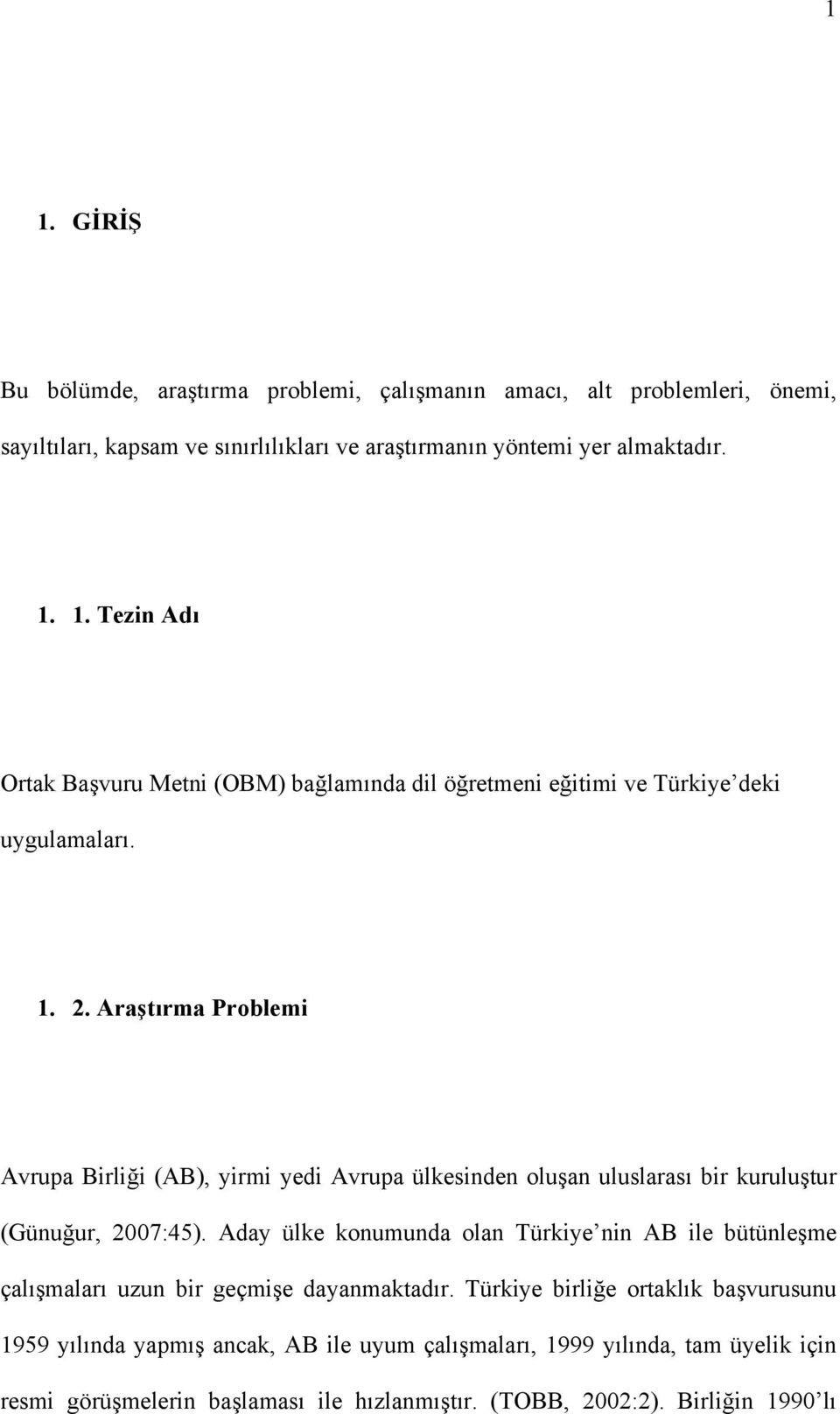 Aday ülke konumunda olan Türkiye nin AB ile bütünleşme çalışmaları uzun bir geçmişe dayanmaktadır.