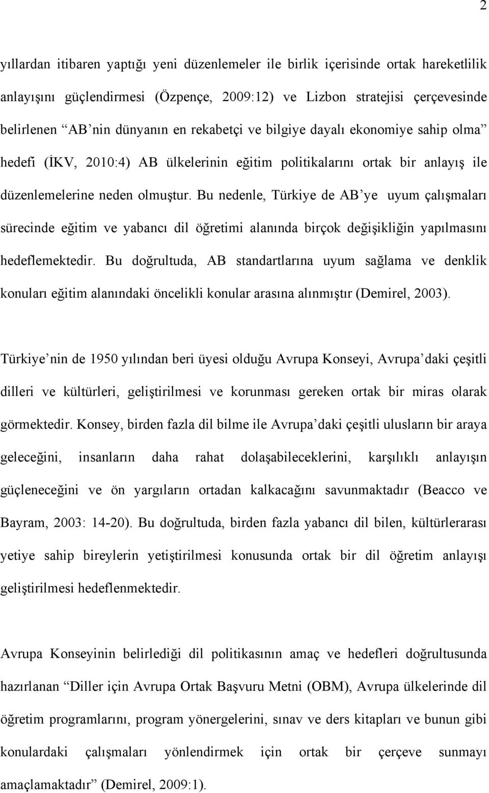 Bu nedenle, Türkiye de AB ye uyum çalışmaları sürecinde eğitim ve yabancı dil öğretimi alanında birçok değişikliğin yapılmasını hedeflemektedir.