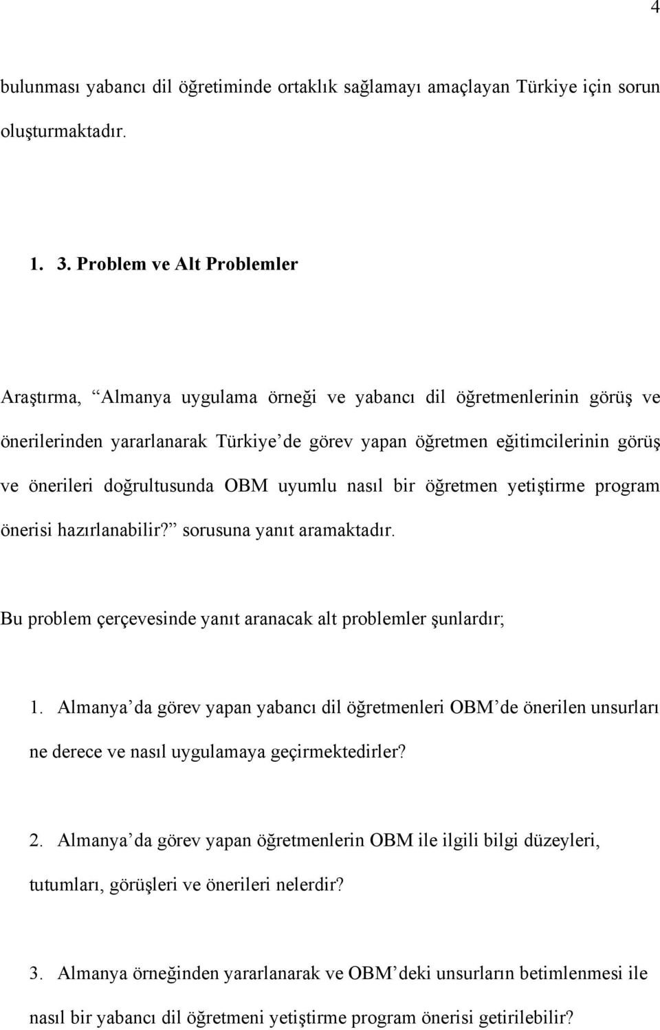 doğrultusunda OBM uyumlu nasıl bir öğretmen yetiştirme program önerisi hazırlanabilir? sorusuna yanıt aramaktadır. Bu problem çerçevesinde yanıt aranacak alt problemler şunlardır; 1.