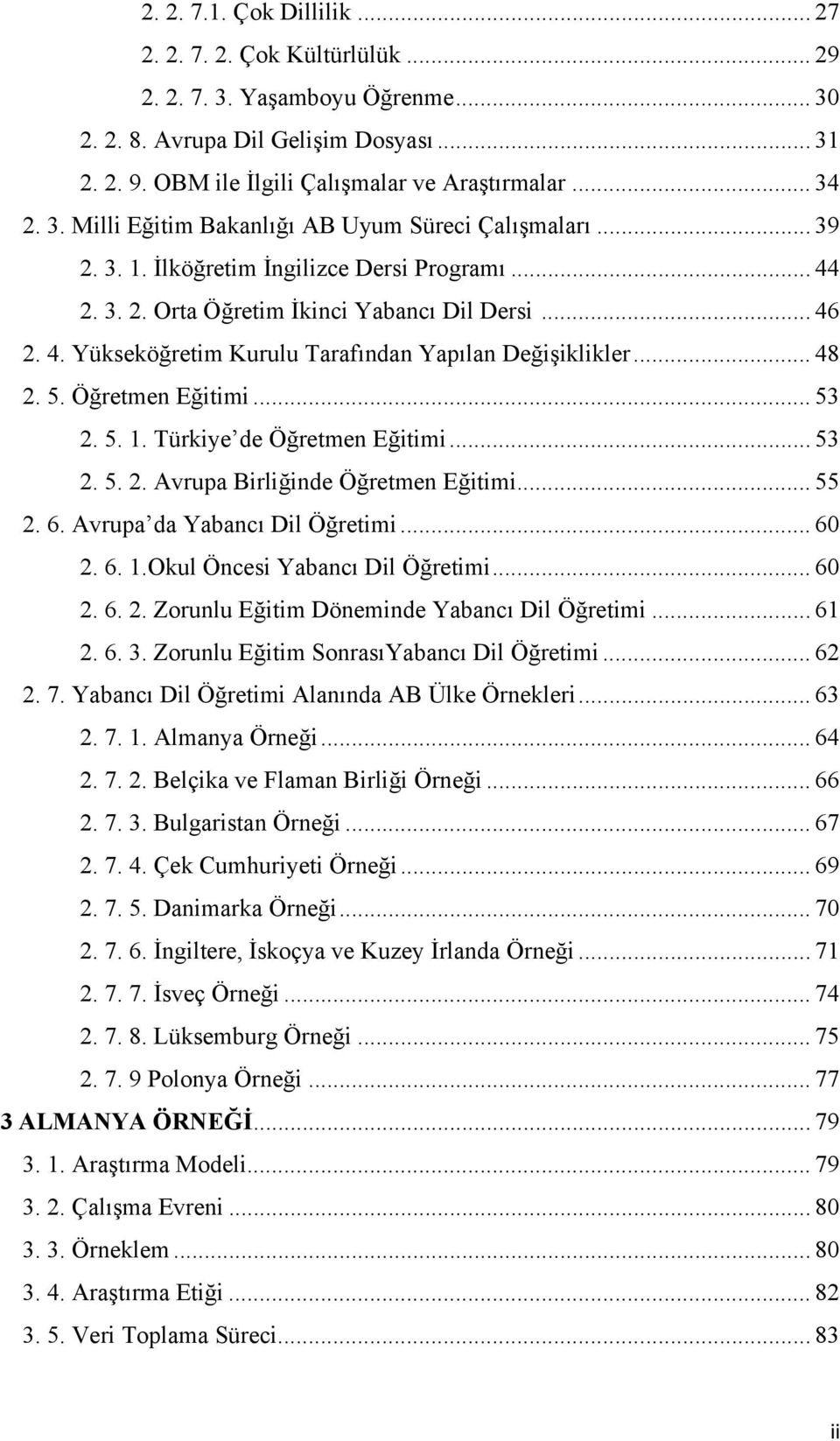 .. 48 2. 5. Öğretmen Eğitimi... 53 2. 5. 1. Türkiye de Öğretmen Eğitimi... 53 2. 5. 2. Avrupa Birliğinde Öğretmen Eğitimi... 55 2. 6. Avrupa da Yabancı Dil Öğretimi... 60 2. 6. 1.Okul Öncesi Yabancı Dil Öğretimi.