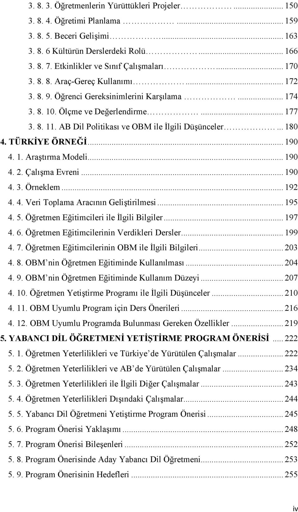 AB Dil Politikası ve OBM ile İlgili Düşünceler... 180 4. TÜRKİYE ÖRNEĞİ... 190 4. 1. Araştırma Modeli... 190 4. 2. Çalışma Evreni... 190 4. 3. Örneklem... 192 4. 4. Veri Toplama Aracının Geliştirilmesi.