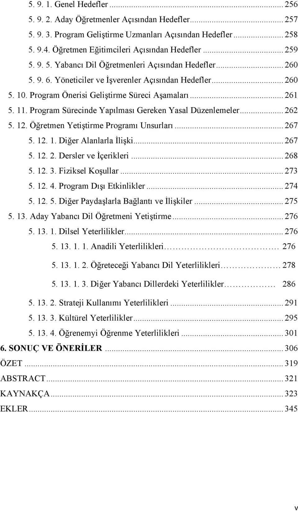 Program Sürecinde Yapılması Gereken Yasal Düzenlemeler... 262 5. 12. Öğretmen Yetiştirme Programı Unsurları... 267 5. 12. 1. Diğer Alanlarla İlişki... 267 5. 12. 2. Dersler ve İçerikleri... 268 5. 12. 3.