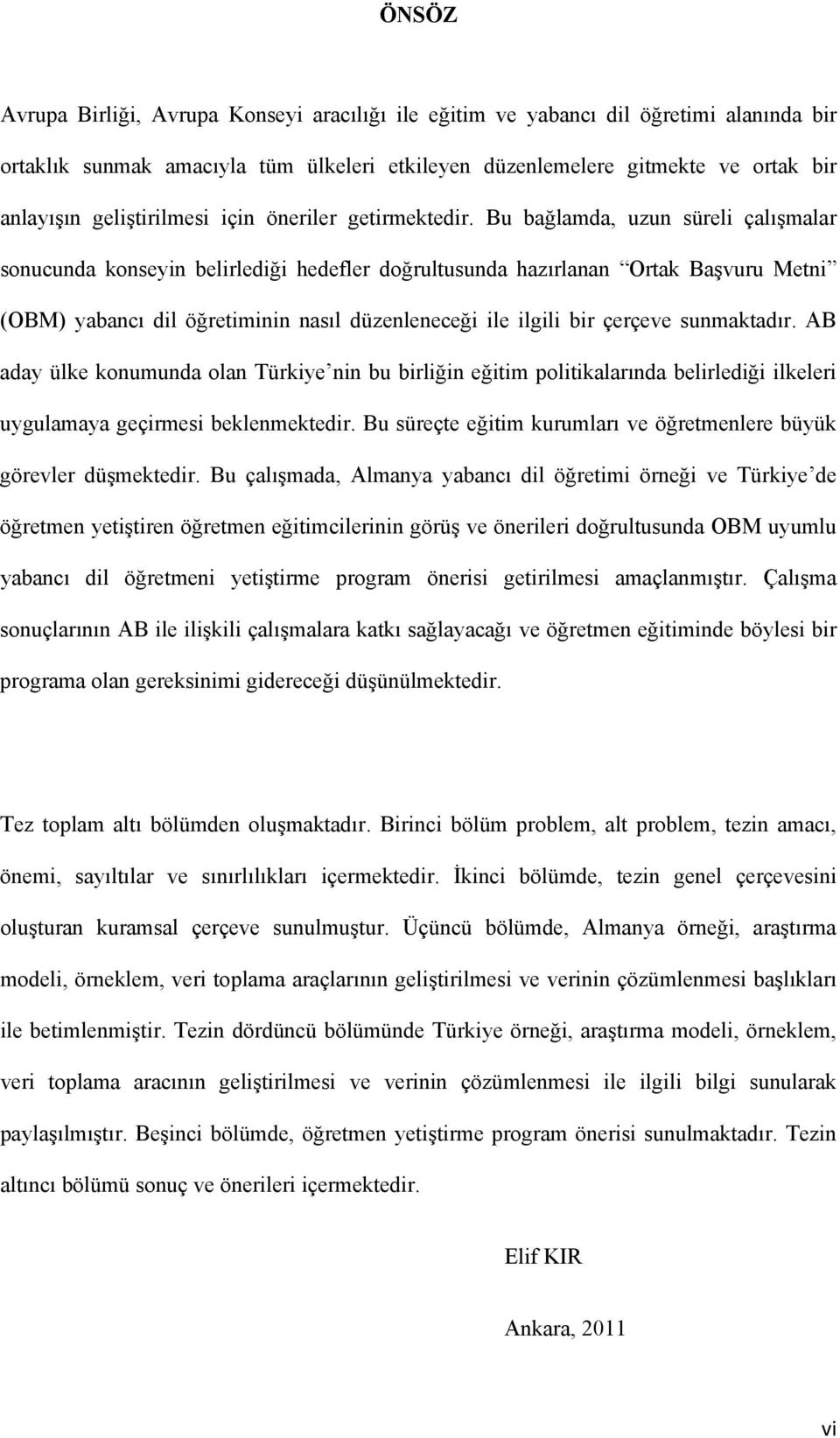 Bu bağlamda, uzun süreli çalışmalar sonucunda konseyin belirlediği hedefler doğrultusunda hazırlanan Ortak Başvuru Metni (OBM) yabancı dil öğretiminin nasıl düzenleneceği ile ilgili bir çerçeve