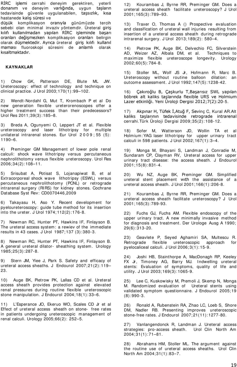 Ayrıca üreteral giriş kılıfı kullanıl maması fluoroskopi süresini de anlamlı olarak kısaltmaktadır. KAYNAKLAR 1) Chow GK, Patterson DE, Blute ML JW.