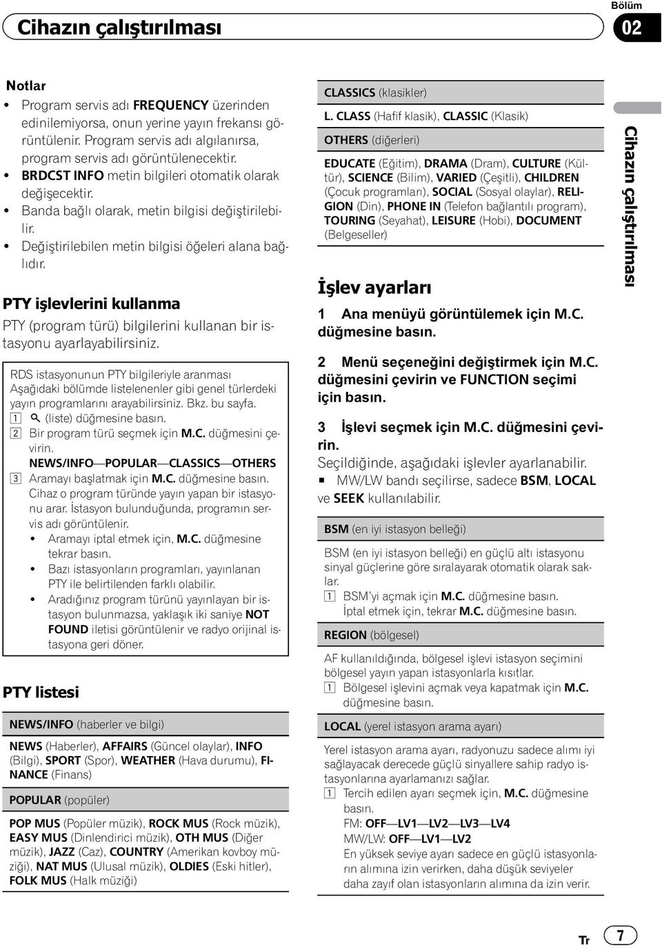 ! Değiştirilebilen metin bilgisi öğeleri alana bağlıdır. PTY işlevlerini kullanma PTY (program türü) bilgilerini kullanan bir istasyonu ayarlayabilirsiniz.