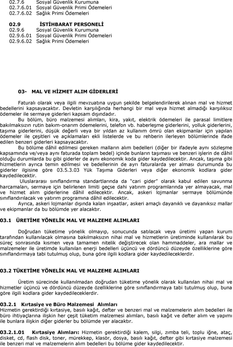 Bu bölüm, büro malzemesi alımları, kira, yakıt, elektrik ödemeleri ile parasal limitlere bakılmaksızın rutin bakım-onarım ödemelerini, telefon vb.