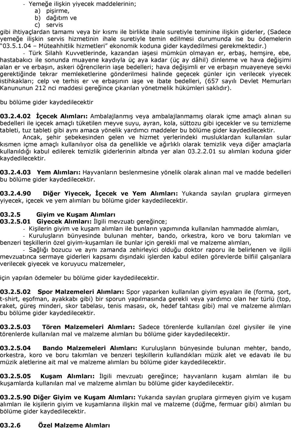 ) - Türk Silahlı Kuvvetlerinde, kazandan iaşesi mümkün olmayan er, erbaş, hemşire, ebe, hastabakıcı ile sonunda muayene kaydıyla üç aya kadar (üç ay dâhil) dinlenme ve hava değişimi alan er ve