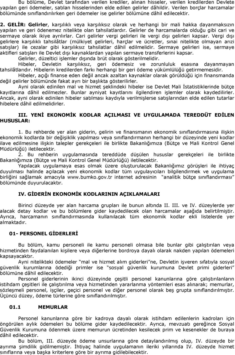 GELİR: Gelirler, karşılıklı veya karşılıksız olarak ve herhangi bir mali hakka dayanmaksızın yapılan ve geri ödenemez nitelikte olan tahsilatlardır.