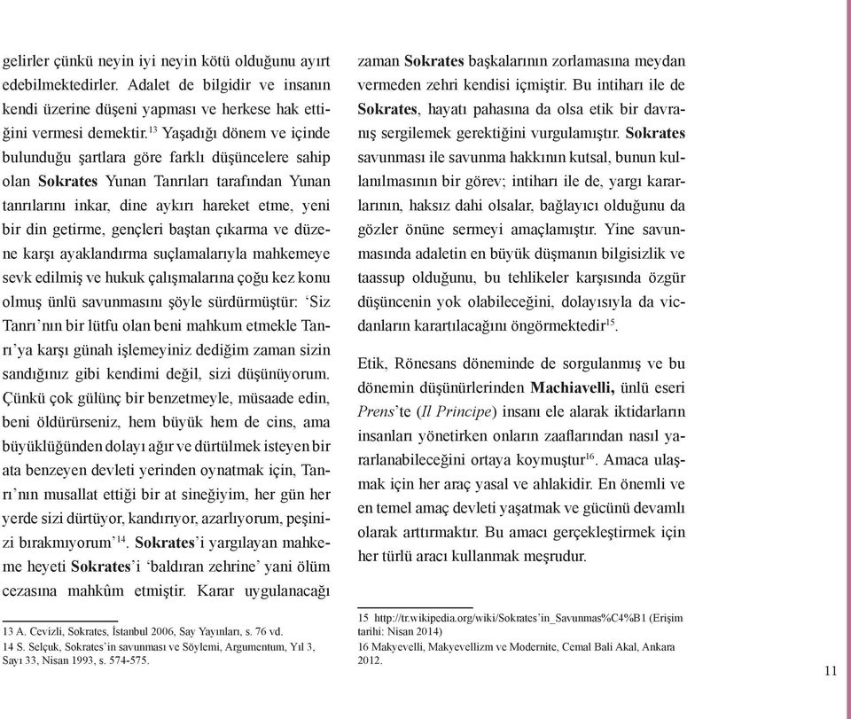 baştan çıkarma ve düzene karşı ayaklandırma suçlamalarıyla mahkemeye sevk edilmiş ve hukuk çalışmalarına çoğu kez konu olmuş ünlü savunmasını şöyle sürdürmüştür: Siz Tanrı nın bir lütfu olan beni