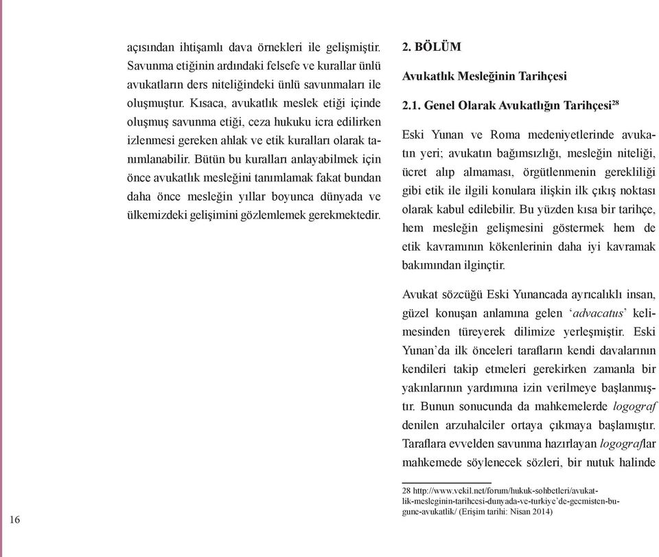 Bütün bu kuralları anlayabilmek için önce avukatlık mesleğini tanımlamak fakat bundan daha önce mesleğin yıllar boyunca dünyada ve ülkemizdeki gelişimini gözlemlemek gerekmektedir. 2.