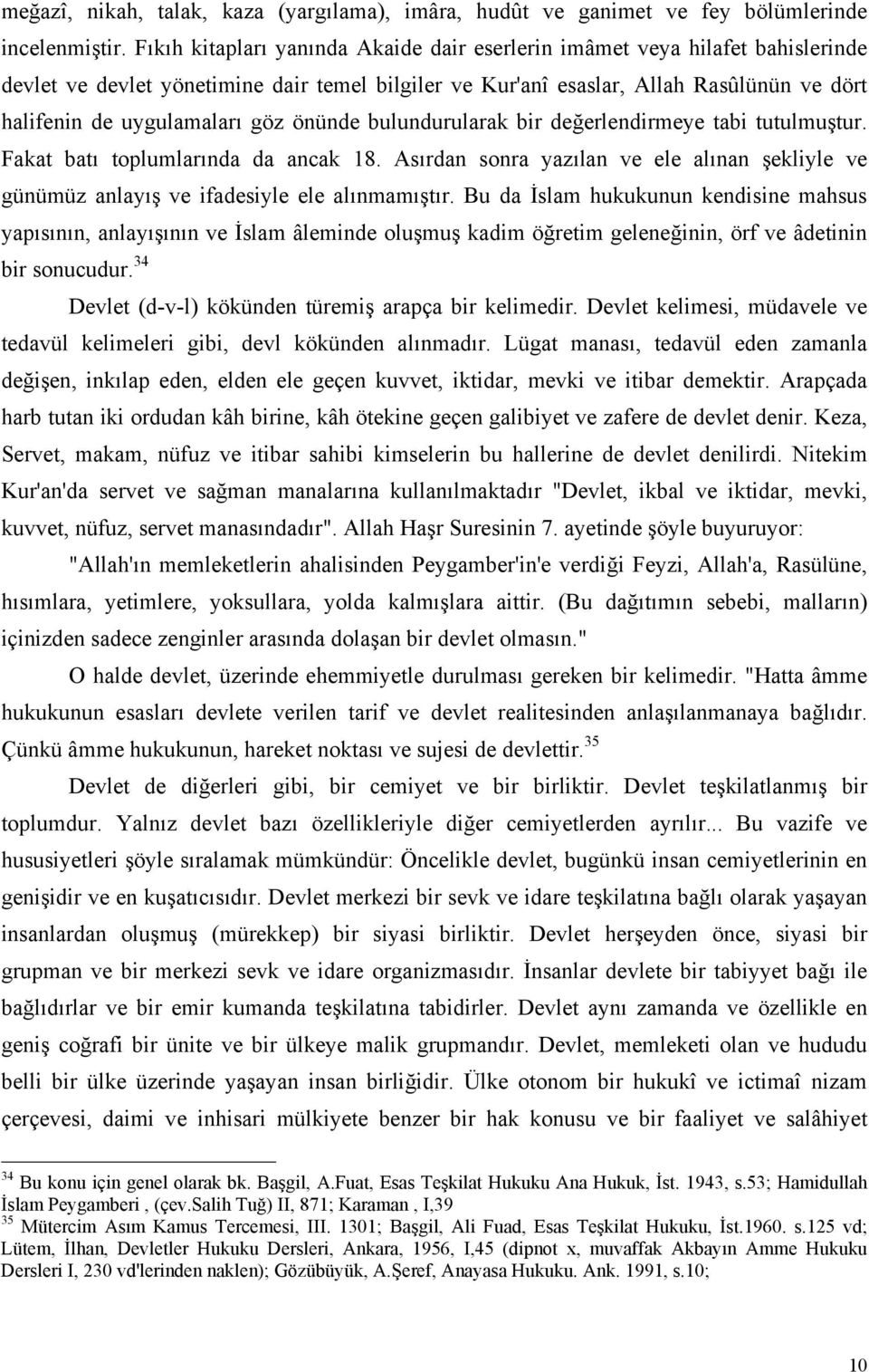 göz önünde bulundurularak bir değerlendirmeye tabi tutulmuştur. Fakat batı toplumlarında da ancak 18. Asırdan sonra yazılan ve ele alınan şekliyle ve günümüz anlayış ve ifadesiyle ele alınmamıştır.