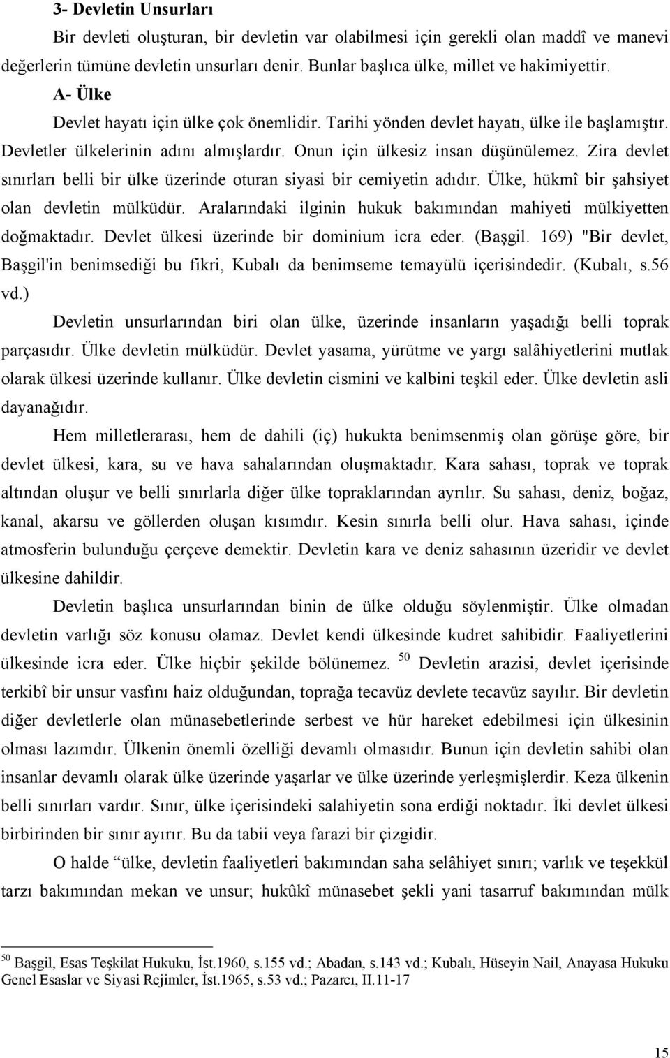 Zira devlet sınırları belli bir ülke üzerinde oturan siyasi bir cemiyetin adıdır. Ülke, hükmî bir şahsiyet olan devletin mülküdür.