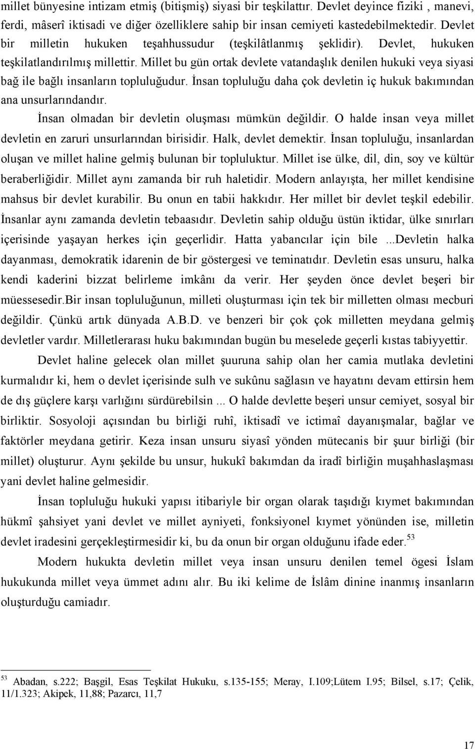 Millet bu gün ortak devlete vatandaşlık denilen hukuki veya siyasi bağ ile bağlı insanların topluluğudur. İnsan topluluğu daha çok devletin iç hukuk bakımından ana unsurlarındandır.