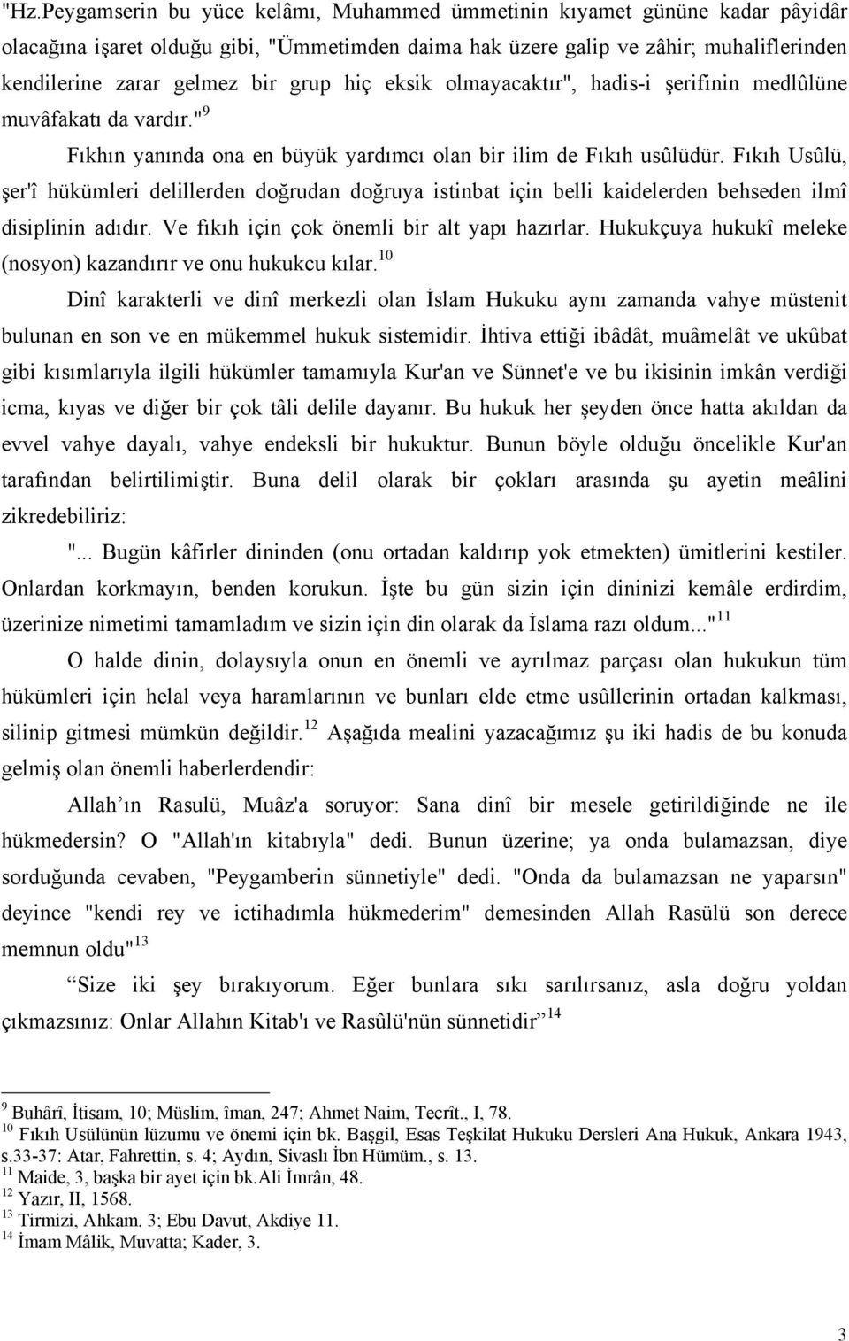 Fıkıh Usûlü, şer'î hükümleri delillerden doğrudan doğruya istinbat için belli kaidelerden behseden ilmî disiplinin adıdır. Ve fıkıh için çok önemli bir alt yapı hazırlar.