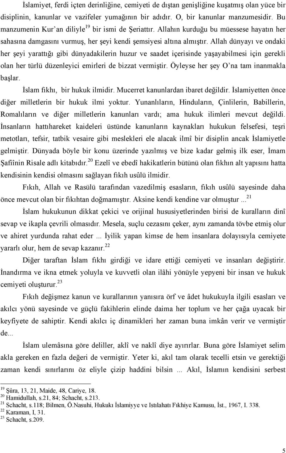 Allah dünyayı ve ondaki her şeyi yarattığı gibi dünyadakilerin huzur ve saadet içerisinde yaşayabilmesi için gerekli olan her türlü düzenleyici emirleri de bizzat vermiştir.