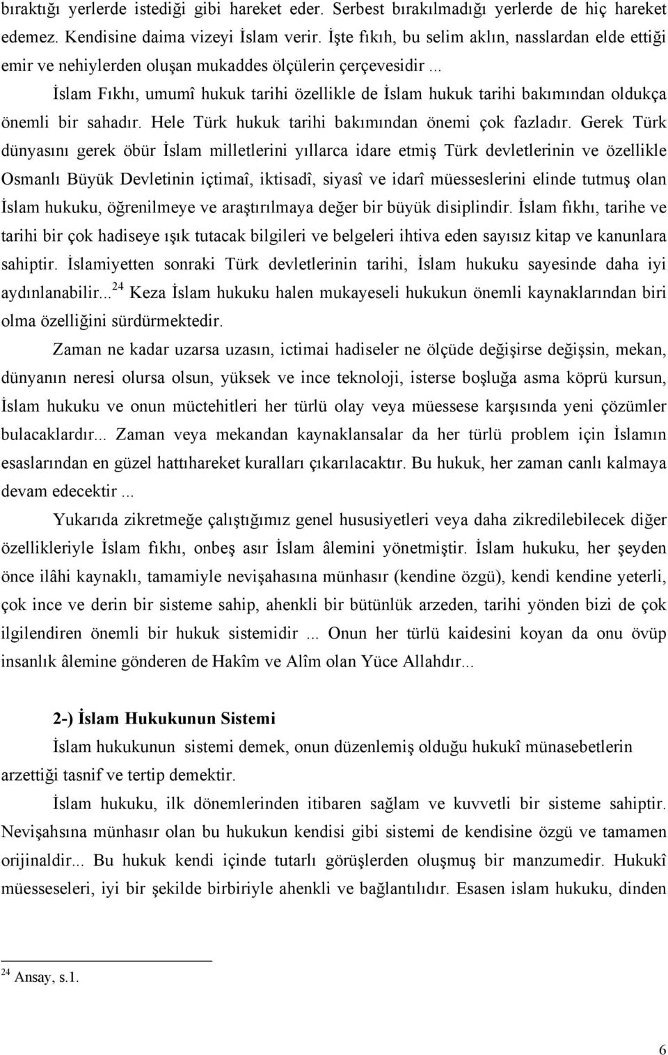 .. İslam Fıkhı, umumî hukuk tarihi özellikle de İslam hukuk tarihi bakımından oldukça önemli bir sahadır. Hele Türk hukuk tarihi bakımından önemi çok fazladır.